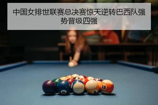 中国女排世联赛总决赛惊天逆转巴西队强势晋级四强 | Kaiyuan